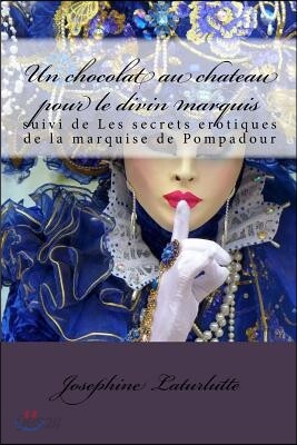 Un Chocolat Au Chateau Pour Le Divin Marquis: Suivi de Les Secrets Erotiques de la Marquise de Pompadour