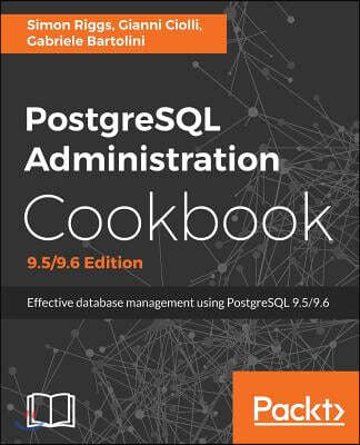 PostgreSQL Administration Cookbook, 9.5/9.6 Edition: Effective database management for administrators