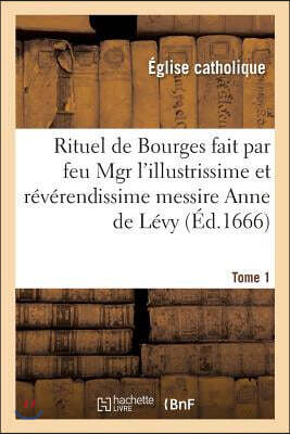 Rituel de Bourges fait par feu Mgr l'illustrissime et révérendissime messire Anne de Lévy Tome 1: de Vantadour sic