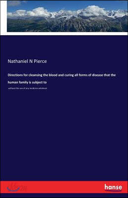 Directions for Cleansing the Blood and Curing All Forms of Disease That the Human Family Is Subject to
