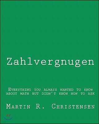 Zahlvergnugen: Everything you always wanted to know about math but didn't know how to ask