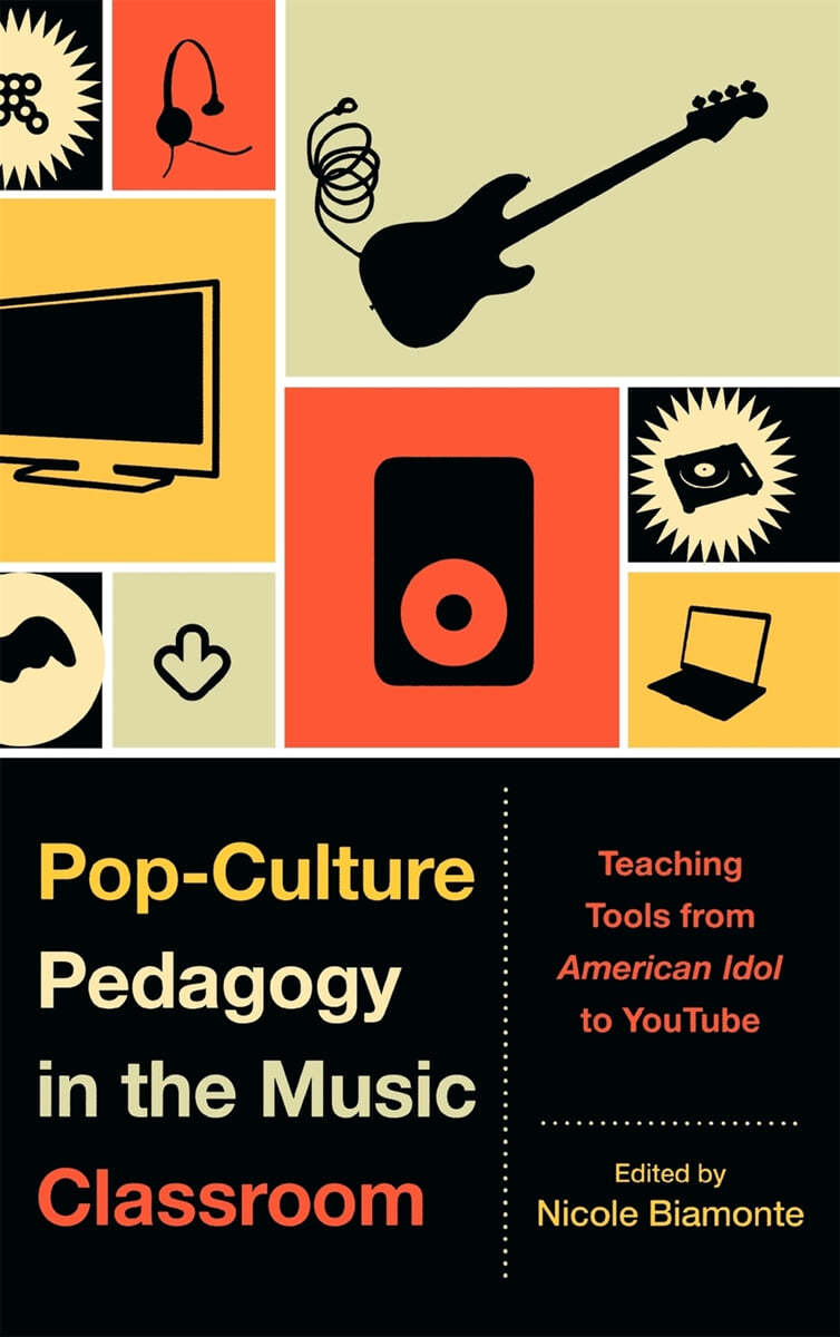 Pop-Culture Pedagogy in the Music Classroom: Teaching Tools from American Idol to Youtube