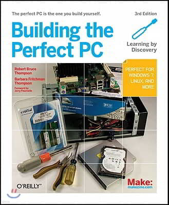 Building the Perfect PC: The Perfect PC Is the One You Build Yourself