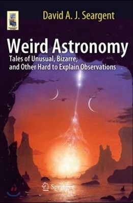 Weird Astronomy: Tales of Unusual, Bizarre, and Other Hard to Explain Observations