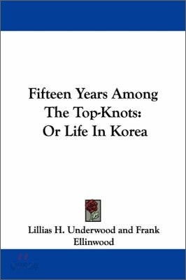 Fifteen Years Among The Top-Knots: Or Life In Korea