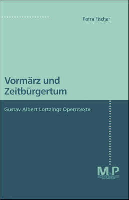 Vormarz Und Zeitburgertum: Gustav Albert Lortzings Operntexte