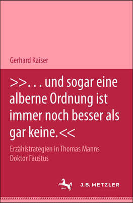 ... Und Sogar Eine Alberne Ordnung Ist Immer Noch Besser ALS Gar Keine.: Erzahlstrategien in Thomas Manns Roman Doktor Faustus