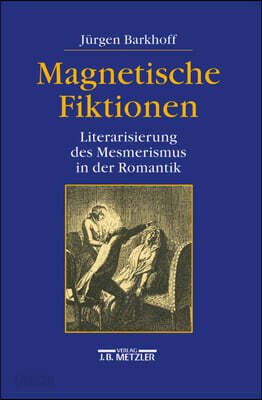 Magnetische Fiktionen: Literarisierung Des Mesmerismus in Der Romantik