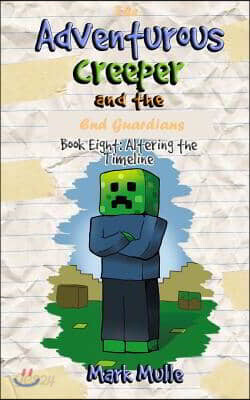 The Adventurous Creeper and the End Guardians (Book 8): Altering the Timeline (An Unofficial Minecraft Book for Kids Age 6-12)