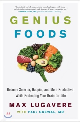 Genius Foods: Become Smarter, Happier, and More Productive While Protecting Your Brain for Life