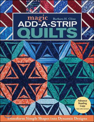 Magic Add-A-Strip Quilts - Print-On-Demand Edition: Transform Simple Shapes Into Dynamic Designs