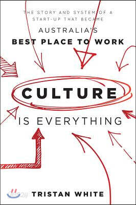 Culture Is Everything: The Story and System of a Start-Up That Became Australia's Best Place to Work
