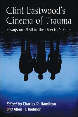 Clint Eastwood's Cinema of Trauma: Essays on PTSD in the Director's Films