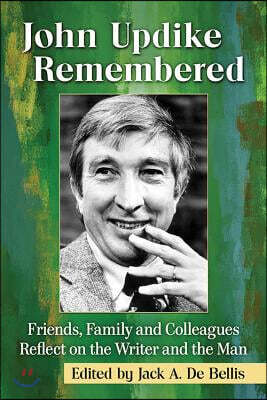 John Updike Remembered: Friends, Family and Colleagues Reflect on the Writer and the Man