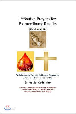 Effective Prayers for Extraordinary Results: Walking on the Code of Evidenced Prayers for Answers to Prayers in Your Life