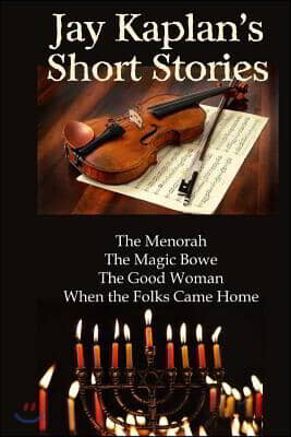 Jay Kaplan's Short Stories: The Menorah, The Magic Bow, The Good Woman, When the Folks Came Home