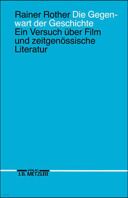 Die Gegenwart Der Geschichte: Ein Versuch Über Film Und Zeitgenössische Literatur