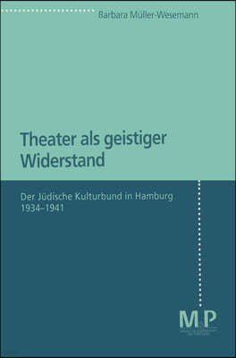 Theater ALS Geistiger Widerstand: Der Judische Kulturbund in Hamburg 1934-1941