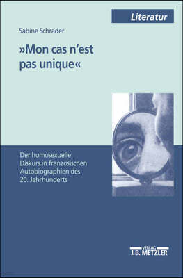 'Mon Cas n'Est Pas Unique': Der Homosexuelle Diskurs in Franzosischen Autobiographien Des 20. Jahrhunderts