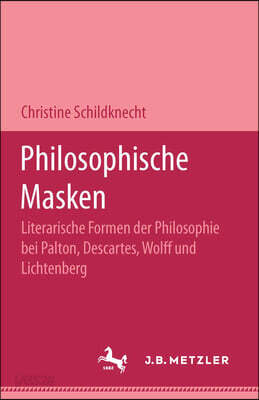 Philosophische Masken: Literarische Formen Der Philosophie Bei Platon, Descartes, Wolff Und Lichtenberg