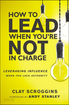 An How to Lead When You're Not in Charge: Leveraging Influence When You Lack Authority (Special)