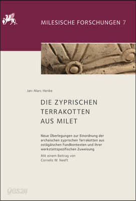 Die Zyprischen Terrakotten Aus Milet: Neue Überlegungen Zur Einordnung Der Archaischen Zyprischen Terrakotten Aus Ostägäischen Fundkontexten Und Ihrer