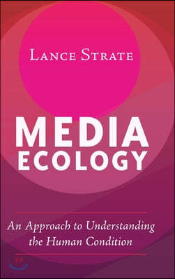 Media Ecology: An Approach to Understanding the Human Condition