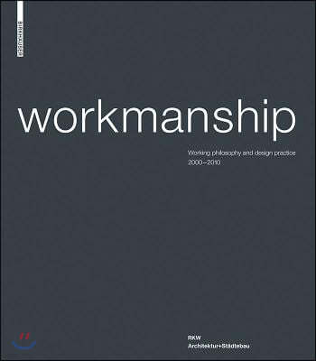 Workmanship: Working Philosophy and Design Practice 2000-2010. RKW Architektur+st?dtebau