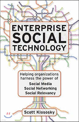 Enterprise Social Technology: Helping Organizations Harness the Power of Social Media, Social Networking, Social Relevancy