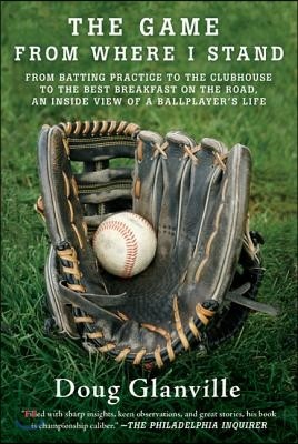 The Game from Where I Stand: From Batting Practice to the Clubhouse to the Best Breakfast on the Road, an Inside View of a Ballplayer's Life