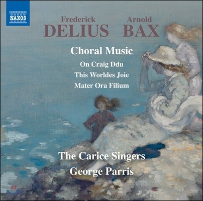 The Carice Singers 딜리어스 / 백스: 합창음악 작품집 (Delius / Arnold Bax: Choral Music) 캐리스 싱어즈, 조지 패리스