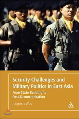 Continuum Intl Pub Group Security Challenges and Military Politics in East Asia From State Building to Post-Democratization
