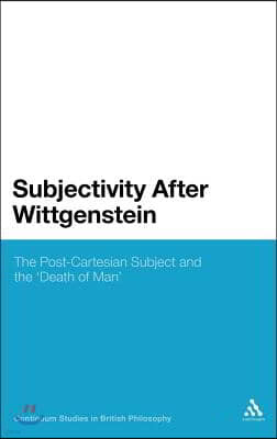 Subjectivity After Wittgenstein: The Post-Cartesian Subject and the Death of Man