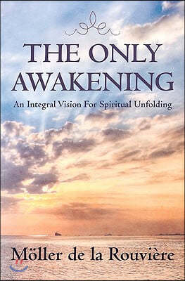 The Only Awakening: An Integral Vision For Spiritual Unfolding