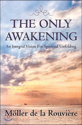 The Only Awakening: An Integral Vision For Spiritual Unfolding