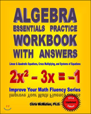 Algebra Essentials Practice Workbook with Answers: Linear & Quadratic Equations, Cross Multiplying, and Systems of Equations: Improve Your Math Fluenc