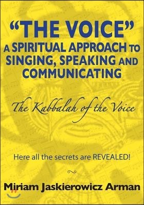 The Voice: A Spiritual Approach to Singing, Speaking and Communicating: The Kabbalah of the Voice