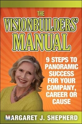 The Visionbuilders' Manual: 9 Steps to Panormamic Success for Your Company, Career or Cause