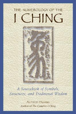 The Numerology of the I Ching: A Sourcebook of Symbols, Structures, and Traditional Wisdom