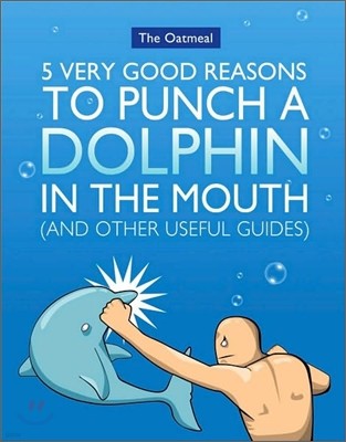 5 Very Good Reasons to Punch a Dolphin in the Mouth (and Other Useful Guides): Volume 1 [With Poster]