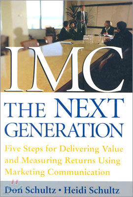 IMC, the Next Generation: Five Steps for Delivering Value and Measuring Returns Using Marketing Communication