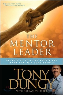 The Mentor Leader: Secrets to Building People and Teams That Win Consistently