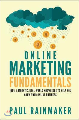 Online Marketing Fundamentals: 100% Authentic, Real-World Knowledge to Help You Grow Your Online Business.