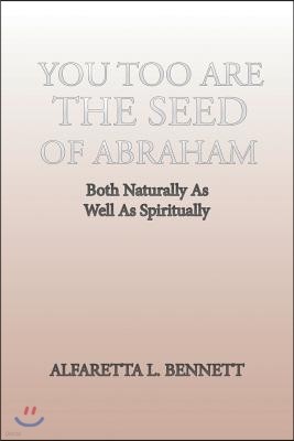 You Too Are the Seed of Abraham: Both Naturally as Well as Spiritually