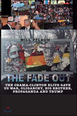 The Fade Out: The Obama-Clinton Elite Gave Us War, Oligarchy, Big Brother, Propaganda and Trump