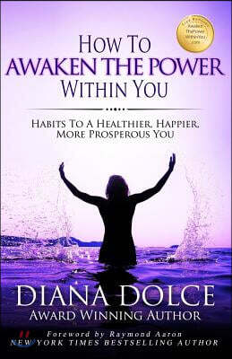 How To Awaken The Power Within You: Habits to a Healthier, Happier, more Prosperous You