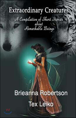 Extraordinary Creatures: A Compilation of Short Stories about Remarkable Beings