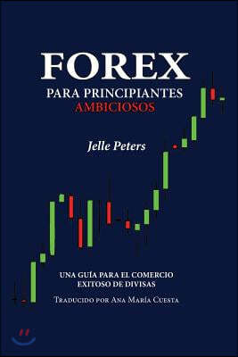 Forex para Principiantes Ambiciosos: Una guia para el comercio exitoso de divisas