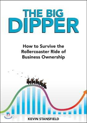 The BIG Dipper: How to Survive the Rollercoaster Ride of Business Ownership