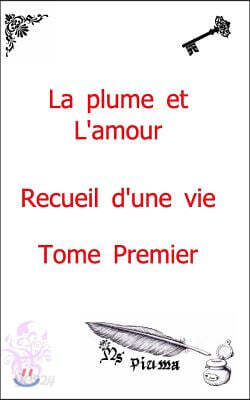 La plume et l'amour - Recueil d'une vie: Tome Premier